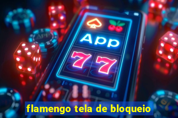 flamengo tela de bloqueio