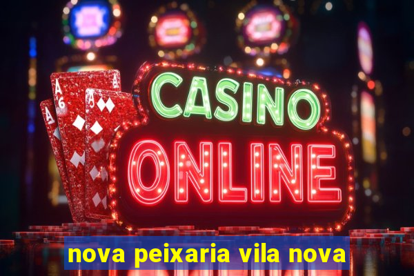 nova peixaria vila nova