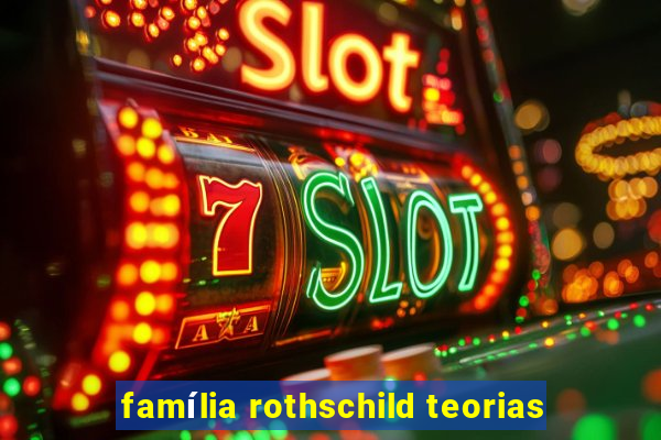 família rothschild teorias