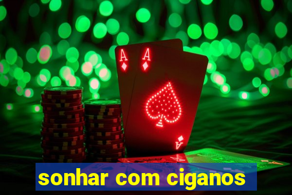 sonhar com ciganos