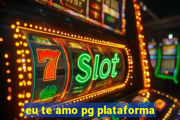 eu te amo pg plataforma