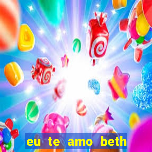 eu te amo beth cooper 2
