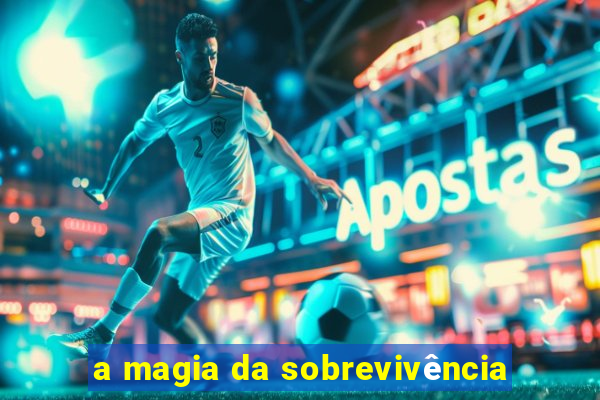 a magia da sobrevivência
