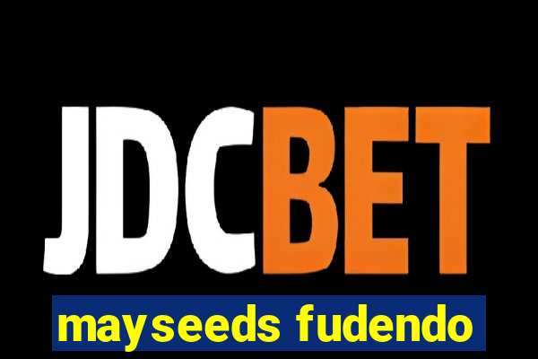 mayseeds fudendo