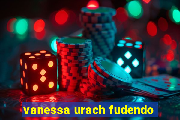 vanessa urach fudendo