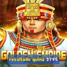 resultado quina 3795