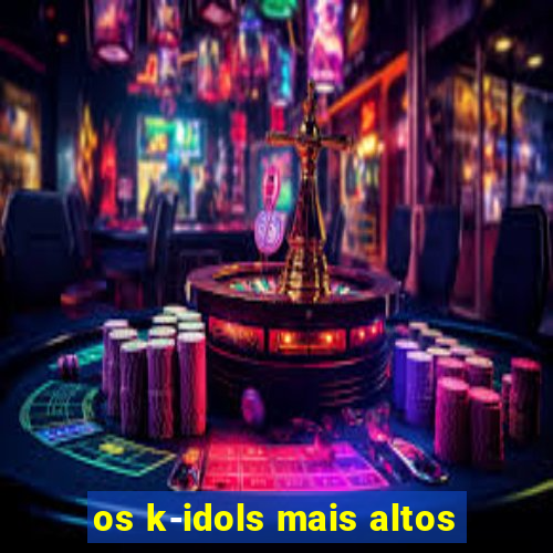 os k-idols mais altos