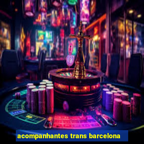 acompanhantes trans barcelona