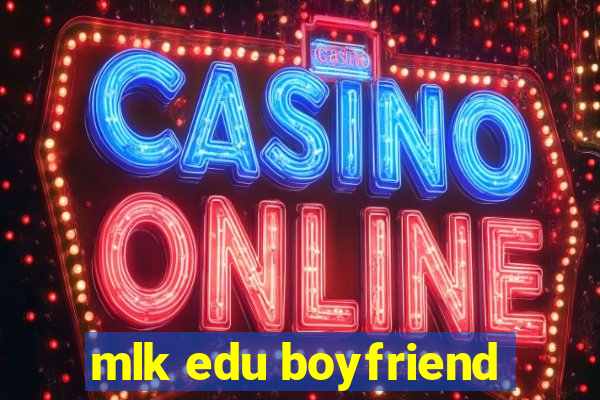 mlk edu boyfriend