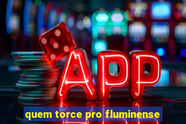 quem torce pro fluminense