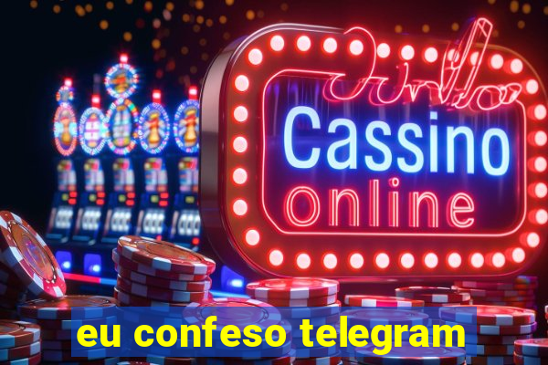 eu confeso telegram