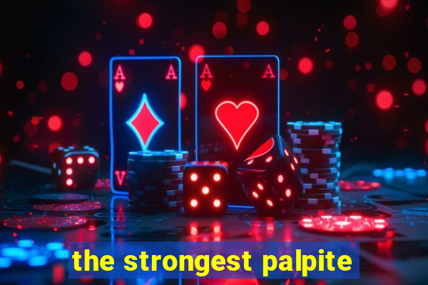 the strongest palpite