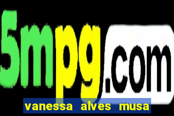 vanessa alves musa do corinthians nua