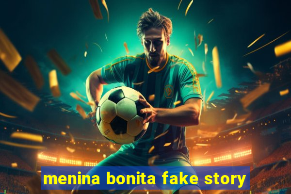 menina bonita fake story
