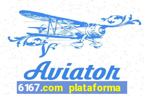 6167.com plataforma de jogos