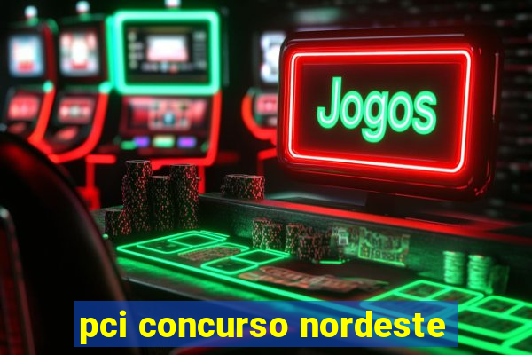 pci concurso nordeste