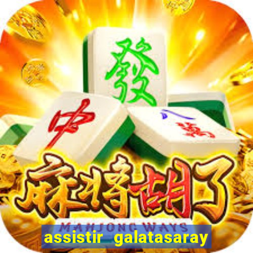 assistir galatasaray ao vivo