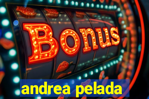 andrea pelada