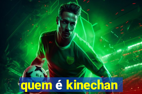 quem é kinechan
