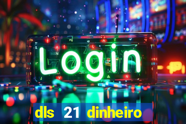 dls 21 dinheiro infinito download