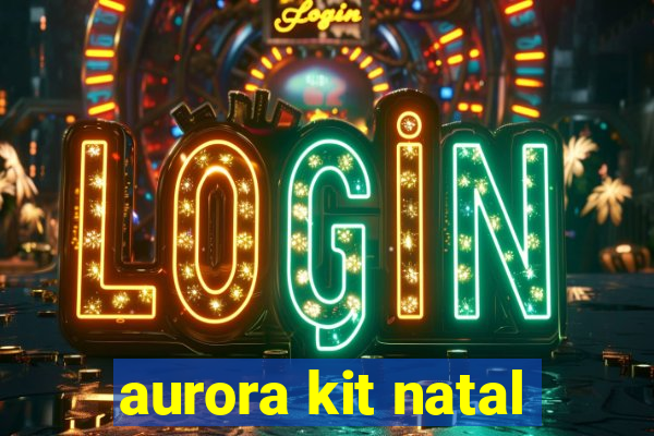 aurora kit natal