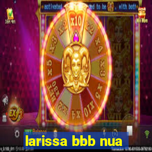 larissa bbb nua