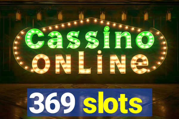 369 slots