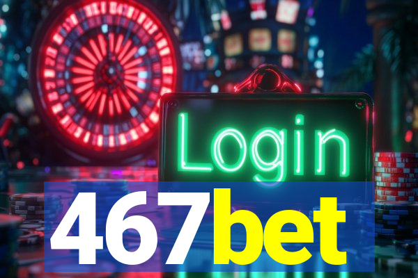 467bet