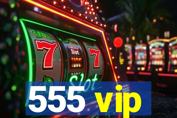 555 vip