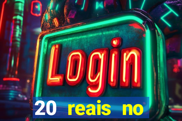 20 reais no cadastro bet