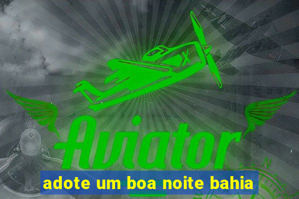 adote um boa noite bahia