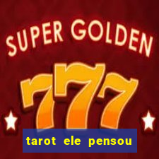 tarot ele pensou em mim hoje