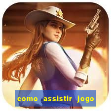 como assistir jogo sem delay