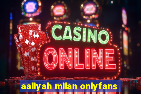 aaliyah milan onlyfans