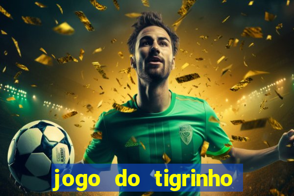 jogo do tigrinho sem depositar nada