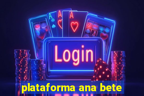 plataforma ana bete