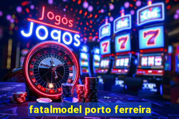 fatalmodel porto ferreira