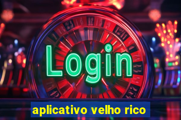 aplicativo velho rico