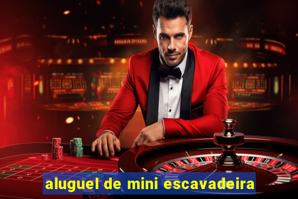 aluguel de mini escavadeira