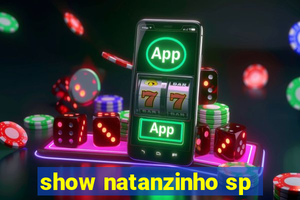 show natanzinho sp