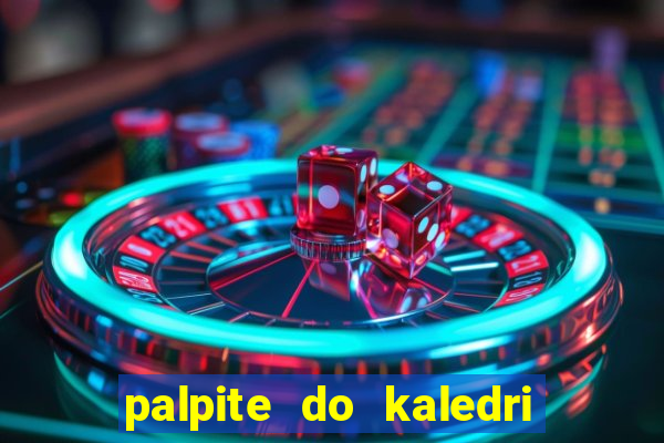 palpite do kaledri para o jogo do bicho