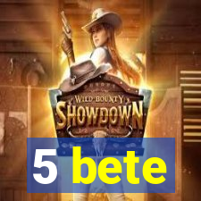 5 bete
