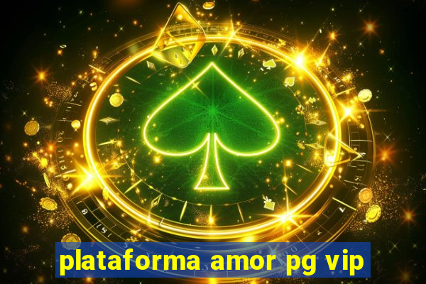 plataforma amor pg vip