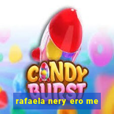 rafaela nery ero me