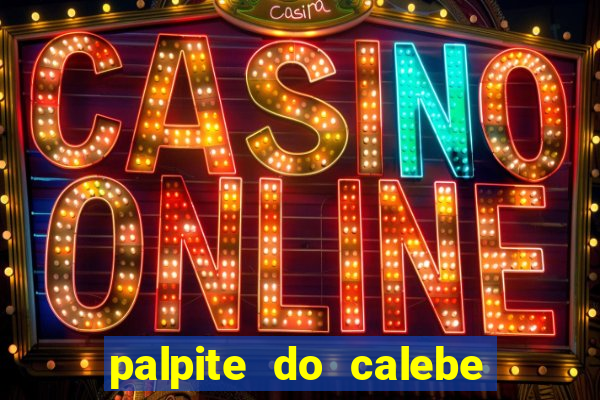 palpite do calebe para hoje