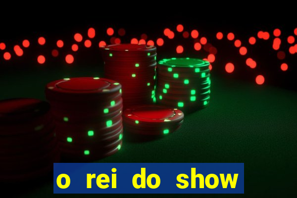 o rei do show filme completo dublado topflix