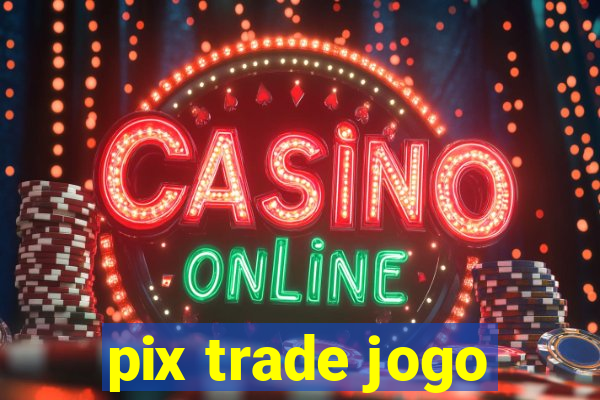 pix trade jogo