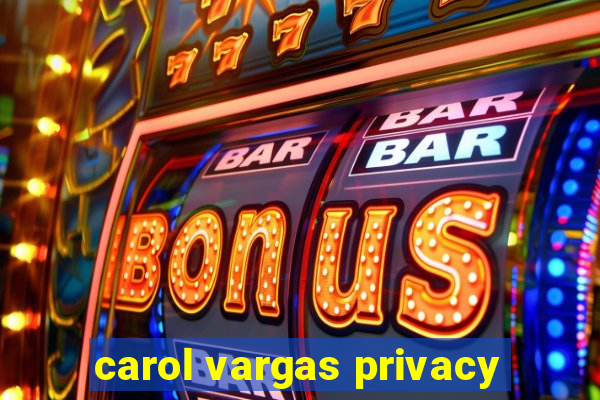 carol vargas privacy