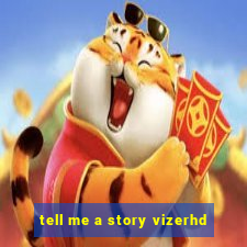 tell me a story vizerhd