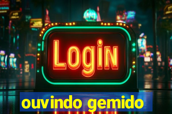 ouvindo gemido